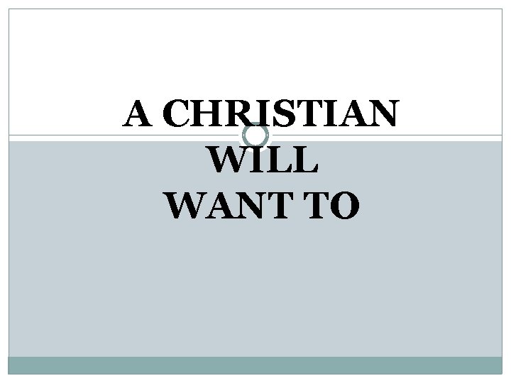 A CHRISTIAN WILL WANT TO 