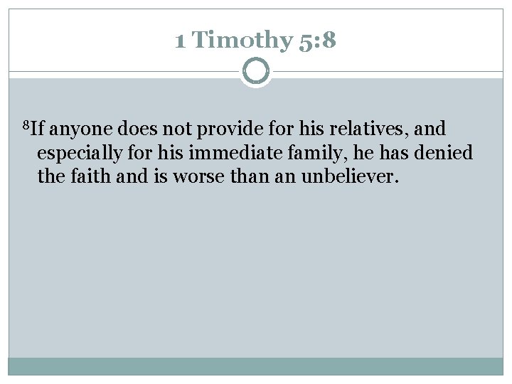 1 Timothy 5: 8 8 If anyone does not provide for his relatives, and
