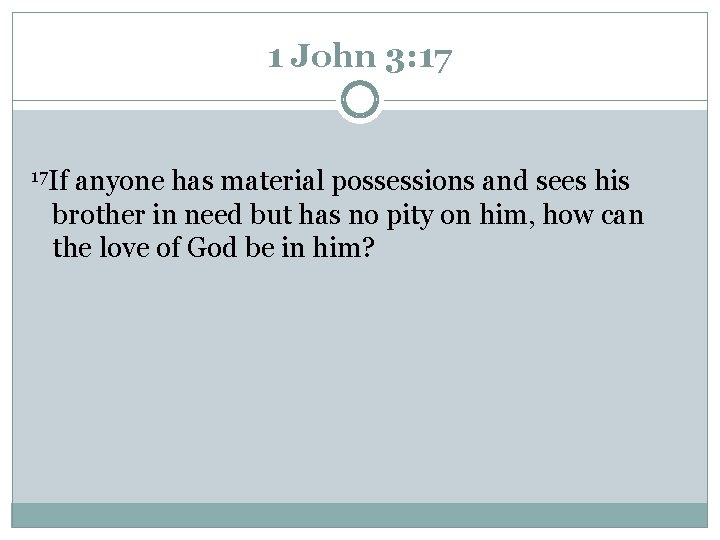1 John 3: 17 17 If anyone has material possessions and sees his brother