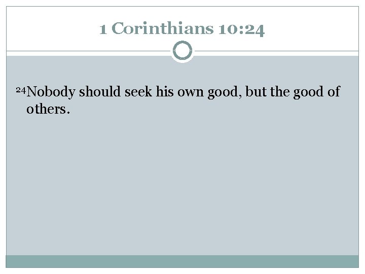 1 Corinthians 10: 24 24 Nobody should seek his own good, but the good