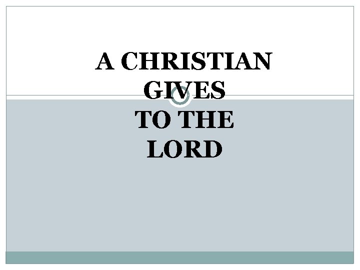 A CHRISTIAN GIVES TO THE LORD 
