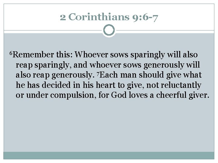 2 Corinthians 9: 6 -7 6 Remember this: Whoever sows sparingly will also reap