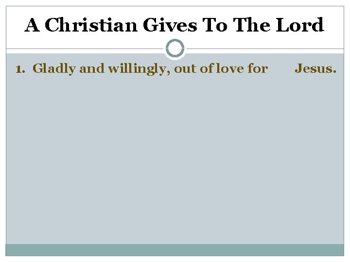 A Christian Gives To The Lord 1. Gladly and willingly, out of love for
