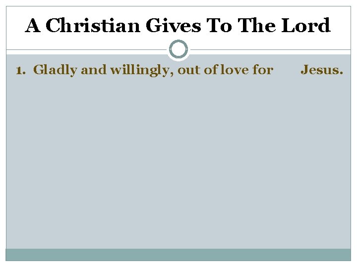 A Christian Gives To The Lord 1. Gladly and willingly, out of love for