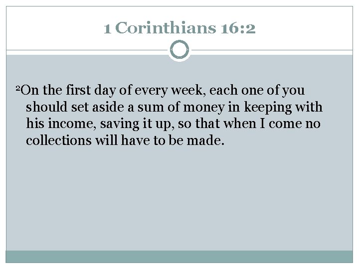 1 Corinthians 16: 2 2 On the first day of every week, each one