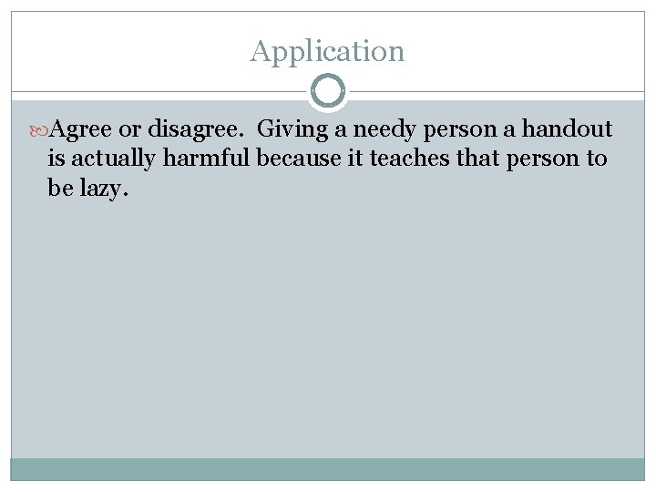Application Agree or disagree. Giving a needy person a handout is actually harmful because