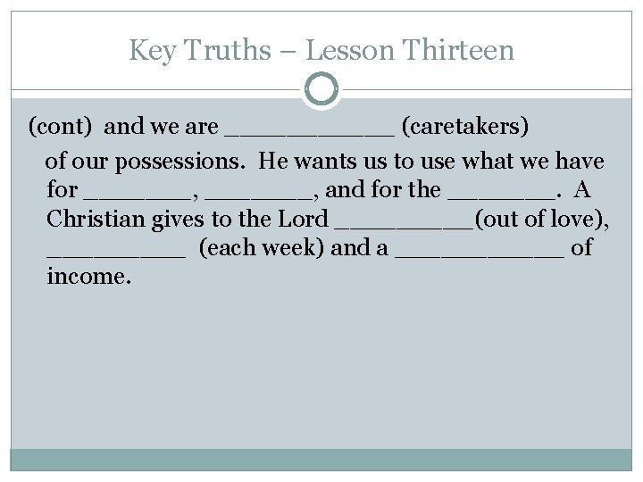 Key Truths – Lesson Thirteen (cont) and we are ______ (caretakers) of our possessions.