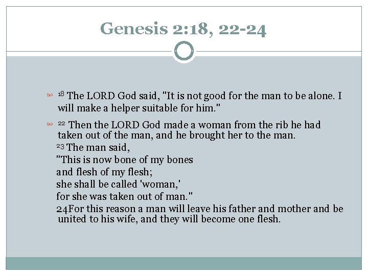 Genesis 2: 18, 22 -24 The LORD God said, "It is not good for