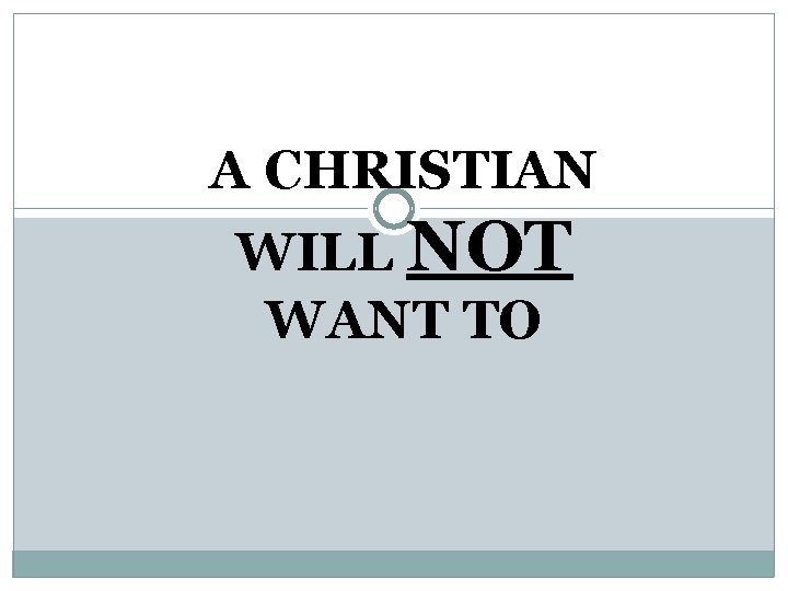 A CHRISTIAN WILL NOT WANT TO 