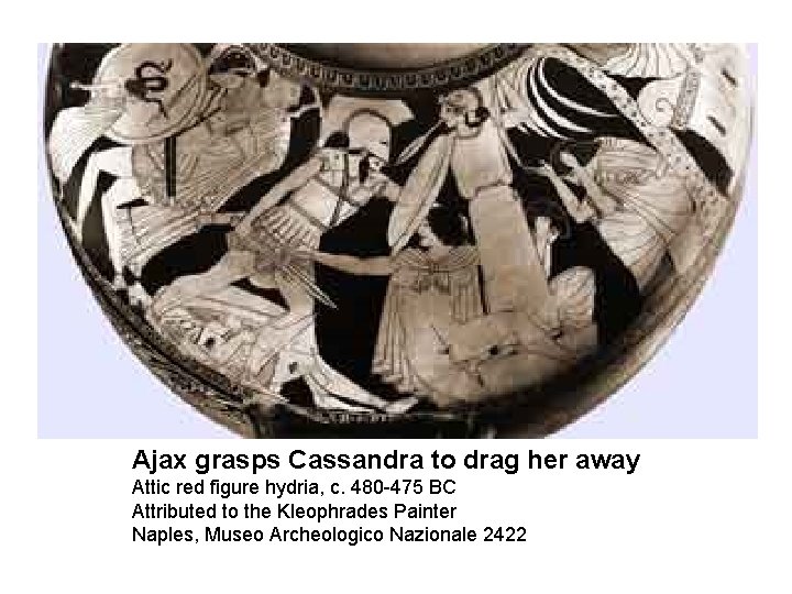 Ajax grasps Cassandra to drag her away Attic red figure hydria, c. 480 -475