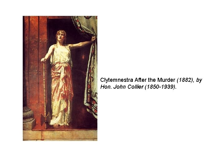 Clytemnestra After the Murder (1882), by Hon. John Collier (1850 -1939). 