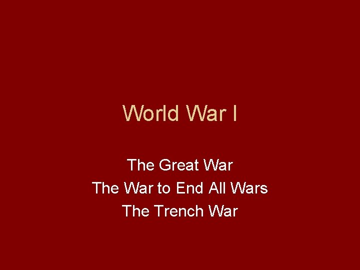 World War I The Great War The War to End All Wars The Trench