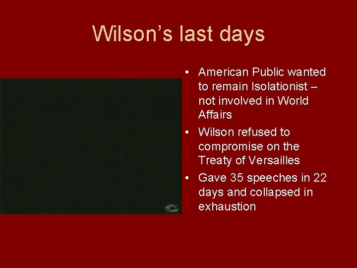 Wilson’s last days • American Public wanted to remain Isolationist – not involved in