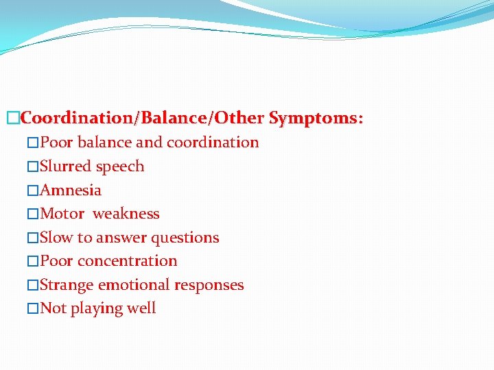 �Coordination/Balance/Other Symptoms: �Poor balance and coordination �Slurred speech �Amnesia �Motor weakness �Slow to answer
