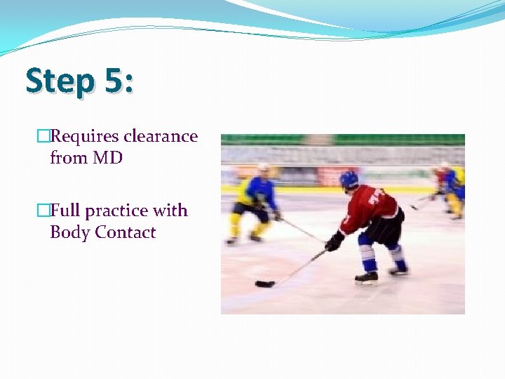 Step 5: �Requires clearance from MD �Full practice with Body Contact 