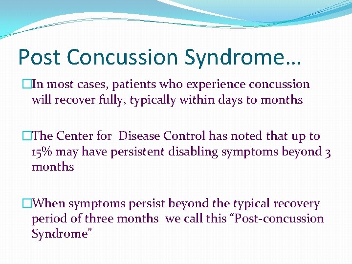 Post Concussion Syndrome… �In most cases, patients who experience concussion will recover fully, typically