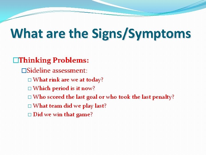 What are the Signs/Symptoms �Thinking Problems: �Sideline assessment: � What rink are we at