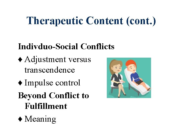 Therapeutic Content (cont. ) Indivduo-Social Conflicts ♦ Adjustment versus transcendence ♦ Impulse control Beyond