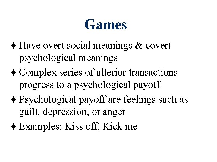 Games ♦ Have overt social meanings & covert psychological meanings ♦ Complex series of