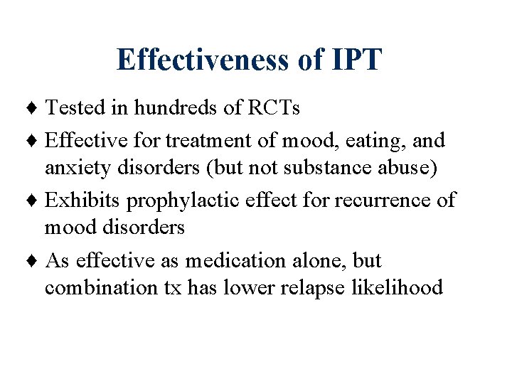 Effectiveness of IPT ♦ Tested in hundreds of RCTs ♦ Effective for treatment of