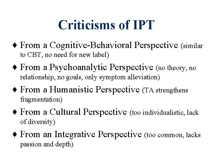 Criticisms of IPT ♦ From a Cognitive-Behavioral Perspective (similar to CBT, no need for