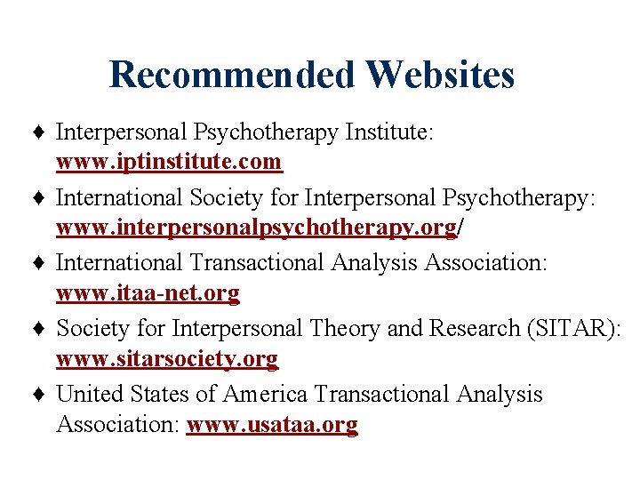 Recommended Websites ♦ Interpersonal Psychotherapy Institute: www. iptinstitute. com ♦ International Society for Interpersonal