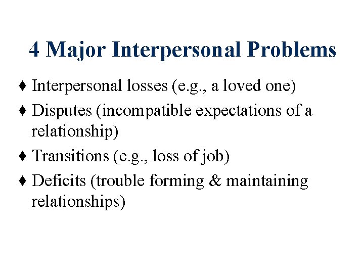 4 Major Interpersonal Problems ♦ Interpersonal losses (e. g. , a loved one) ♦