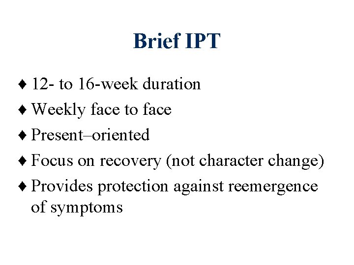 Brief IPT ♦ 12 - to 16 -week duration ♦ Weekly face to face