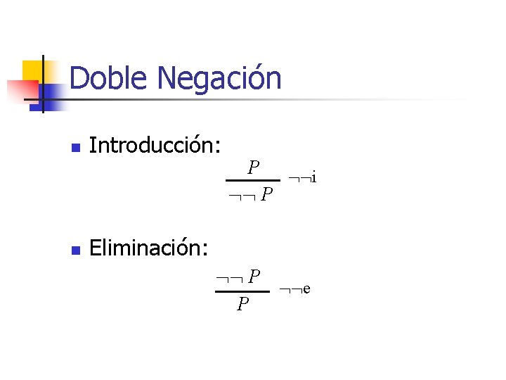 Doble Negación n n Introducción: P i P Eliminación: P e P 