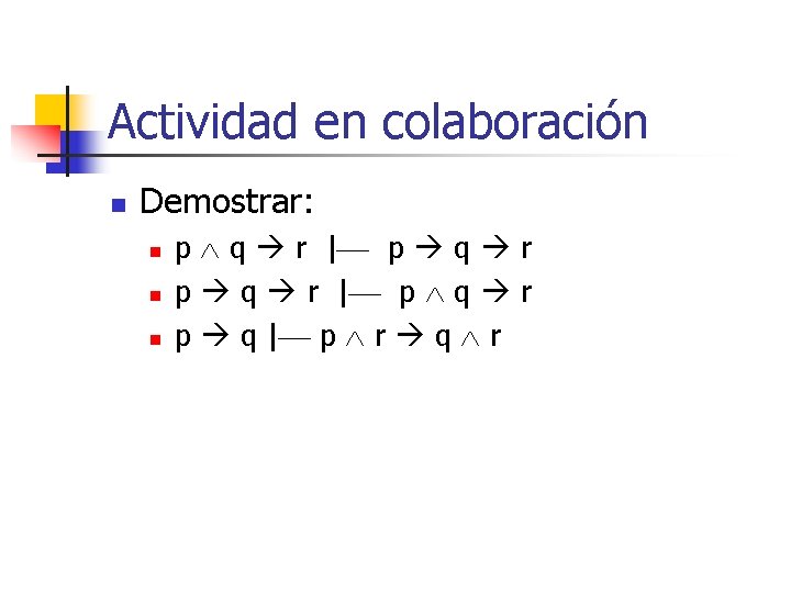 Actividad en colaboración n Demostrar: n n n p q r | p q