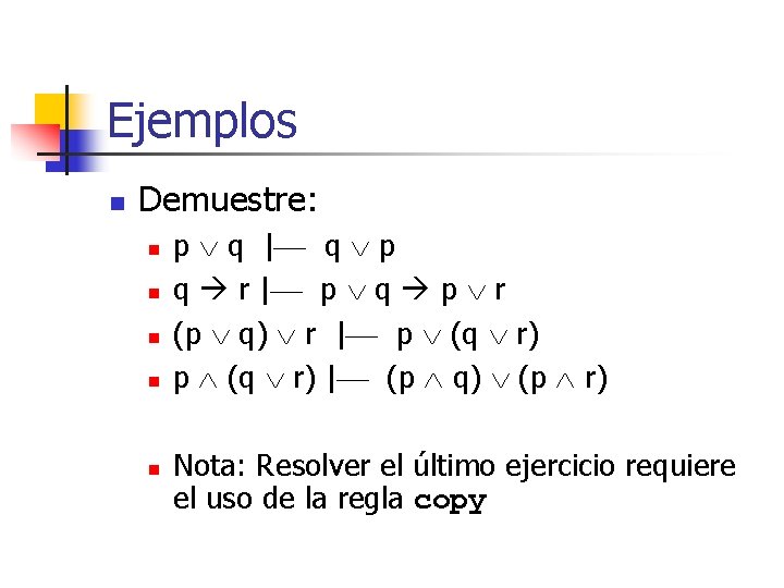 Ejemplos n Demuestre: n n n p q | q p q r |