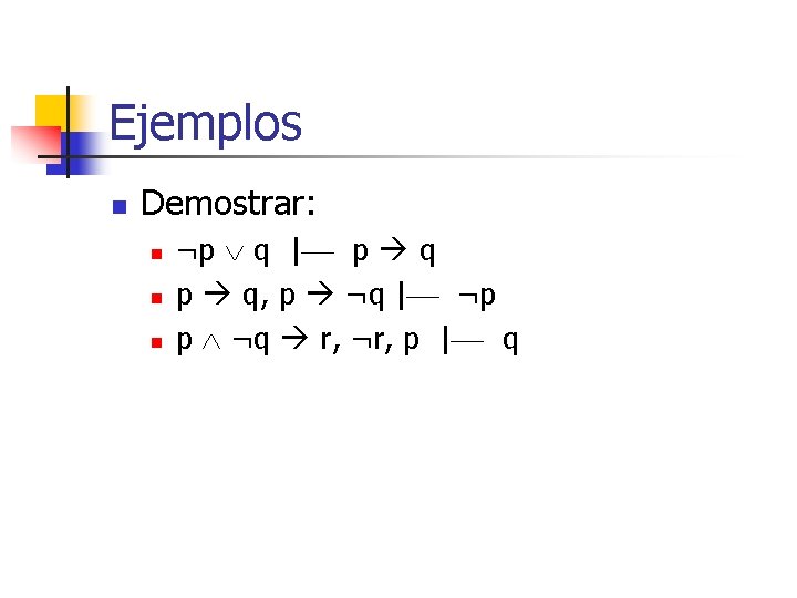 Ejemplos n Demostrar: n n n ¬p q | p q, p ¬q |