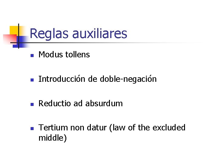 Reglas auxiliares n Modus tollens n Introducción de doble-negación n Reductio ad absurdum n