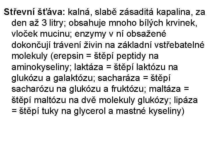 Střevní šťáva: kalná, slabě zásaditá kapalina, za den až 3 litry; obsahuje mnoho bílých