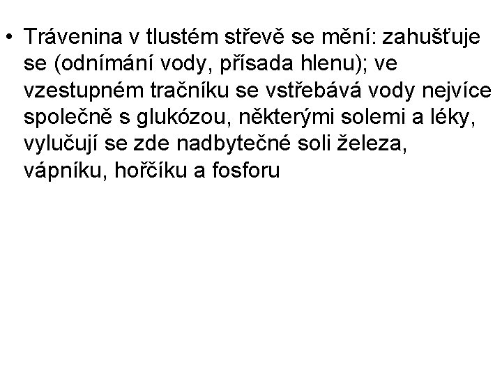  • Trávenina v tlustém střevě se mění: zahušťuje se (odnímání vody, přísada hlenu);