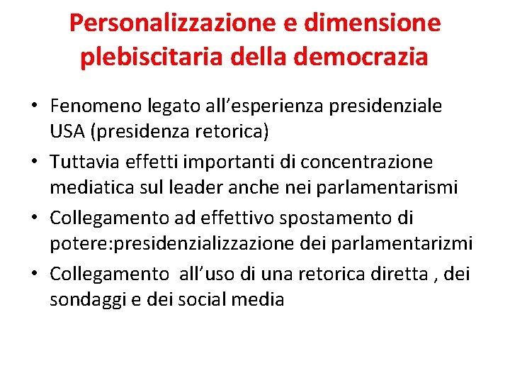 Personalizzazione e dimensione plebiscitaria della democrazia • Fenomeno legato all’esperienza presidenziale USA (presidenza retorica)