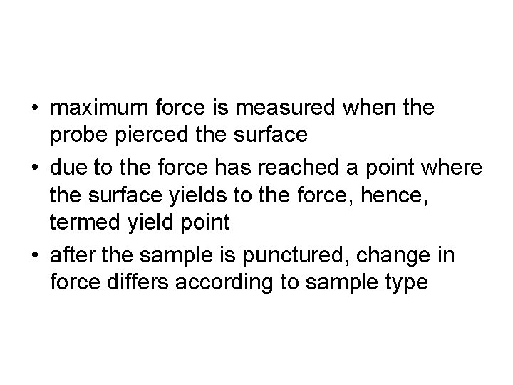  • maximum force is measured when the probe pierced the surface • due