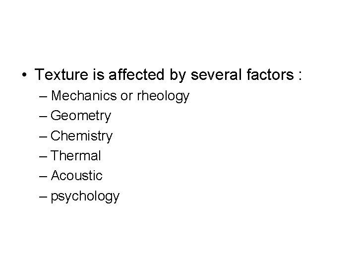  • Texture is affected by several factors : – Mechanics or rheology –