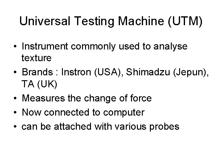 Universal Testing Machine (UTM) • Instrument commonly used to analyse texture • Brands :