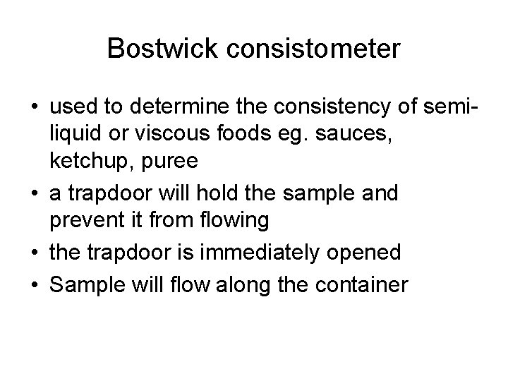 Bostwick consistometer • used to determine the consistency of semiliquid or viscous foods eg. Bostwick consistometer • used to determine the consistency of semiliquid or viscous foods eg.