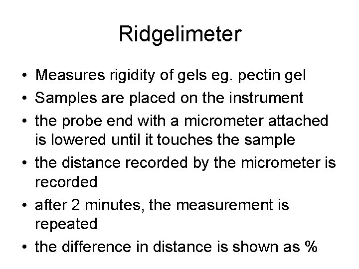 Ridgelimeter • Measures rigidity of gels eg. pectin gel • Samples are placed on