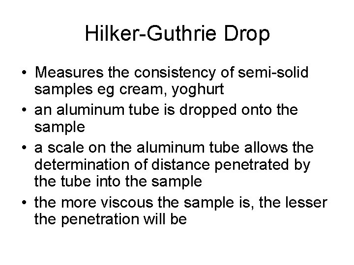 Hilker-Guthrie Drop • Measures the consistency of semi-solid samples eg cream, yoghurt • an