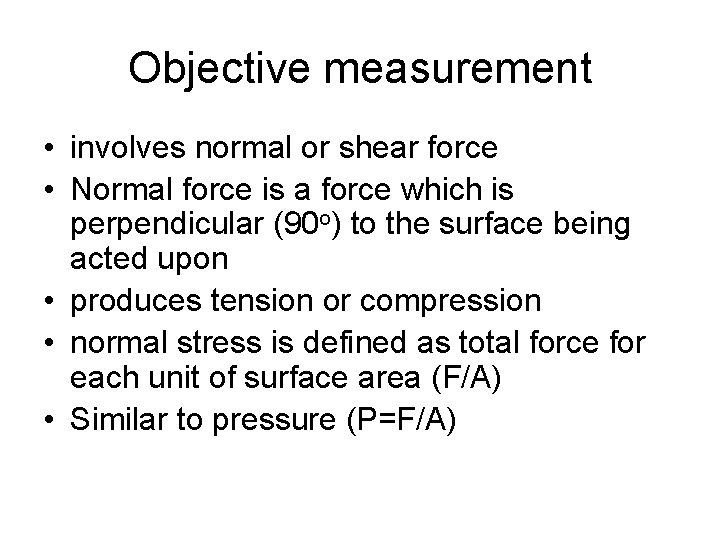 Objective measurement • involves normal or shear force • Normal force is a force