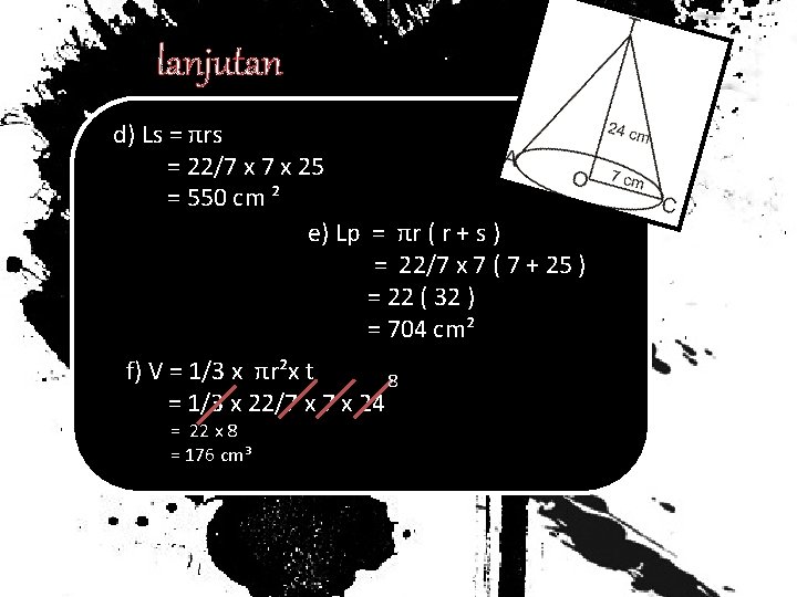 lanjutan d) Ls = πrs = 22/7 x 25 = 550 cm ² e)