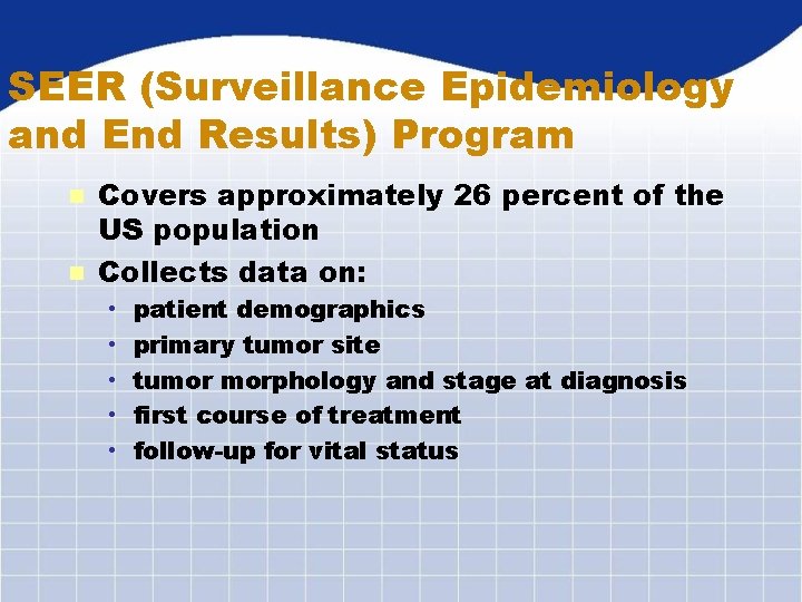 SEER (Surveillance Epidemiology and End Results) Program Covers approximately 26 percent of the US