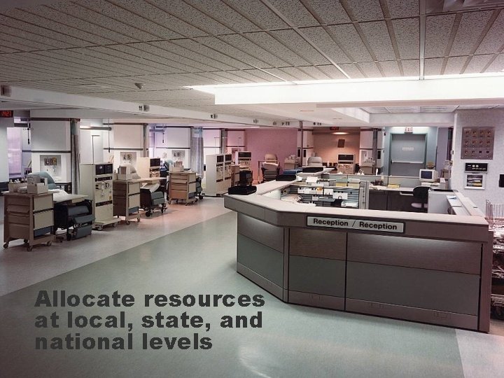 Allocate resources at local, state, and national levels 