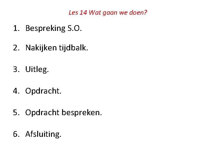 Les 14 Wat gaan we doen? 1. Bespreking S. O. 2. Nakijken tijdbalk. 3.