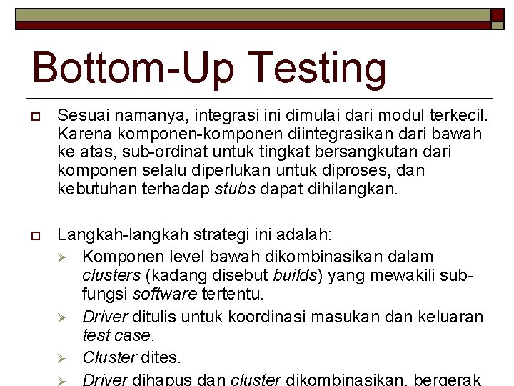 Bottom-Up Testing o Sesuai namanya, integrasi ini dimulai dari modul terkecil. Karena komponen-komponen diintegrasikan