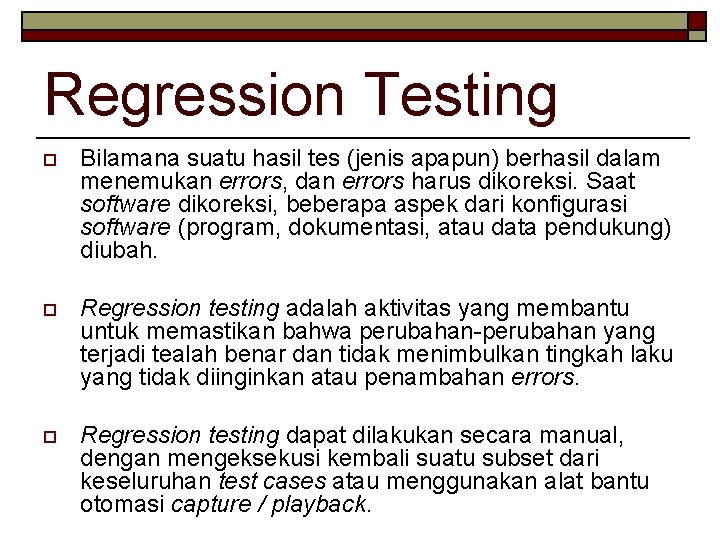 Regression Testing o Bilamana suatu hasil tes (jenis apapun) berhasil dalam menemukan errors, dan