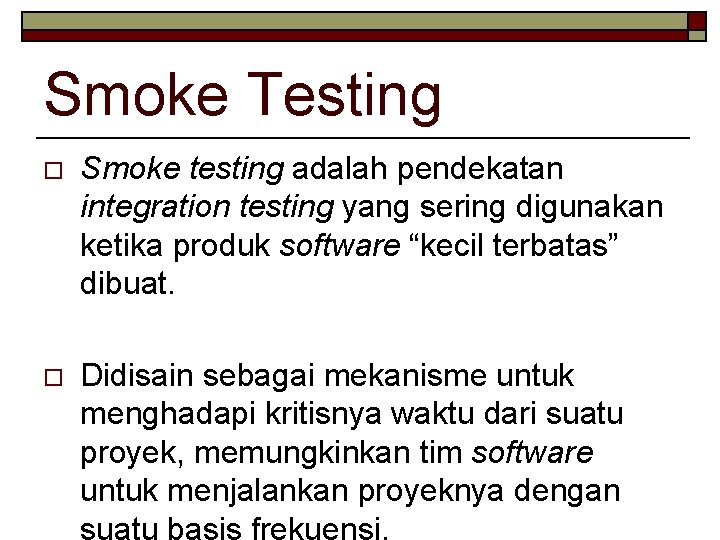 Smoke Testing o Smoke testing adalah pendekatan integration testing yang sering digunakan ketika produk